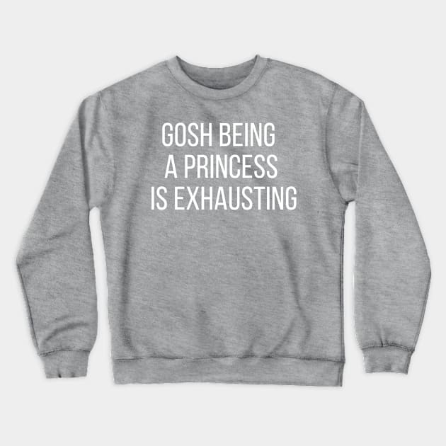 Gosh Being A Princess Is Exhausting Crewneck Sweatshirt by 8ird